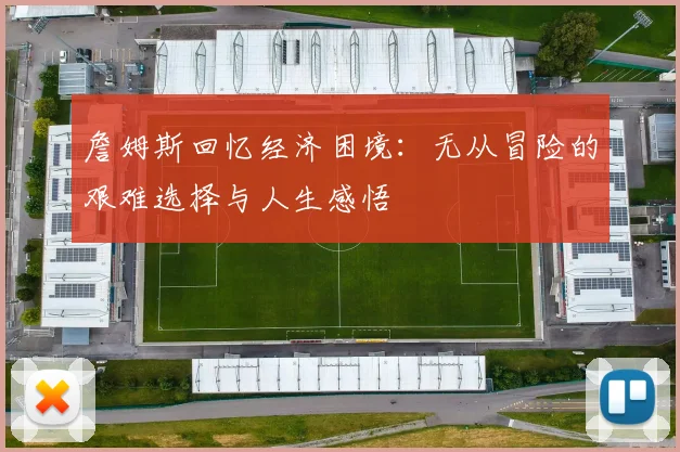 詹姆斯回忆经济困境：无从冒险的艰难选择与人生感悟
