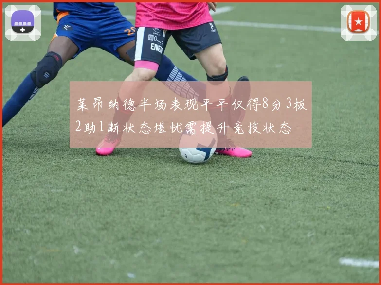 莱昂纳德半场表现平平仅得8分3板2助1断状态堪忧需提升竞技状态