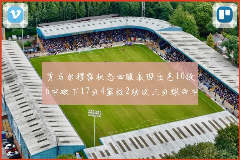 贾马尔穆雷状态回暖表现出色10投6中砍下17分4篮板2助攻三分球命中率高达50