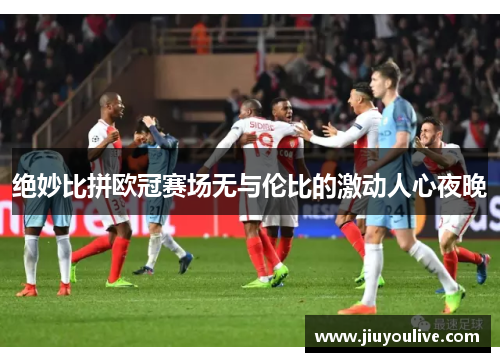绝妙比拼欧冠赛场无与伦比的激动人心夜晚