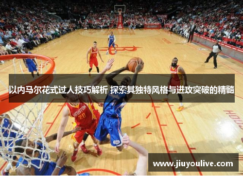 以内马尔花式过人技巧解析 探索其独特风格与进攻突破的精髓