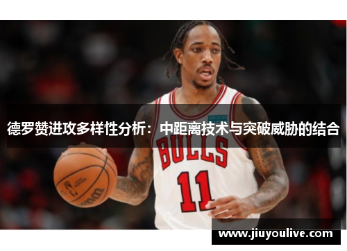 德罗赞进攻多样性分析：中距离技术与突破威胁的结合
