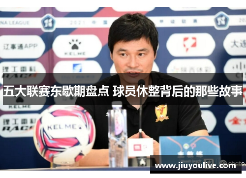 五大联赛东歇期盘点 球员休整背后的那些故事