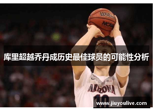 库里超越乔丹成历史最佳球员的可能性分析