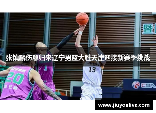 张镇麟伤愈归来辽宁男篮大胜天津迎接新赛季挑战