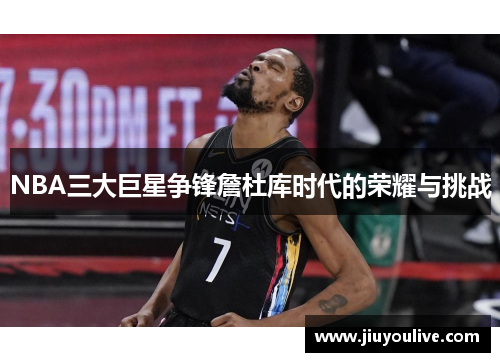 NBA三大巨星争锋詹杜库时代的荣耀与挑战