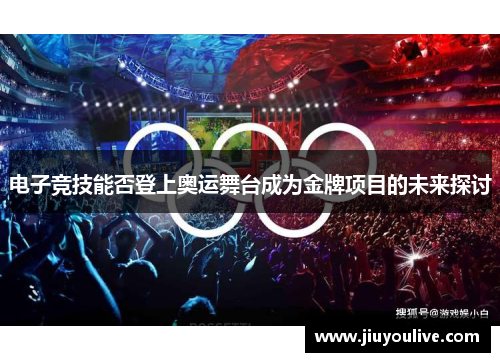 电子竞技能否登上奥运舞台成为金牌项目的未来探讨