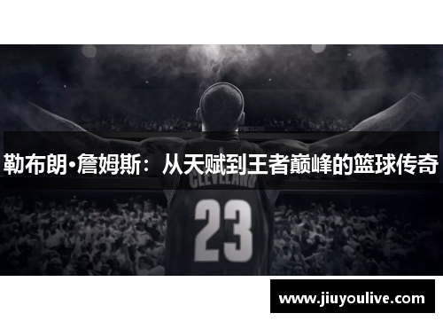 勒布朗·詹姆斯：从天赋到王者巅峰的篮球传奇