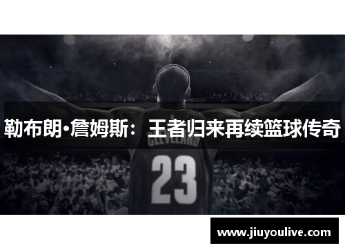 勒布朗·詹姆斯：王者归来再续篮球传奇