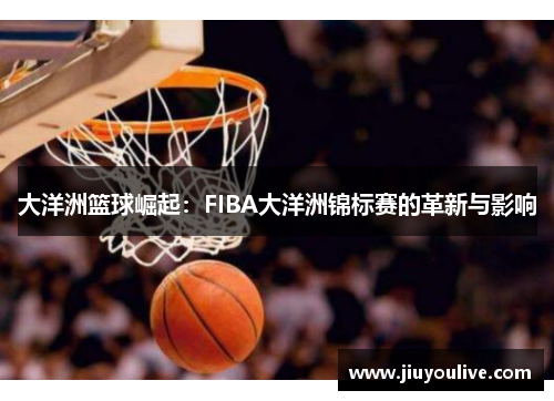 大洋洲篮球崛起：FIBA大洋洲锦标赛的革新与影响