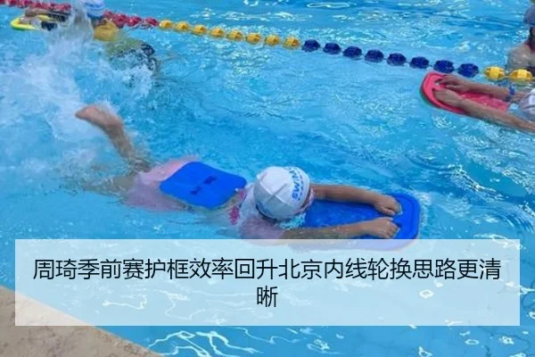 周琦季前赛护框效率回升北京内线轮换思路更清晰